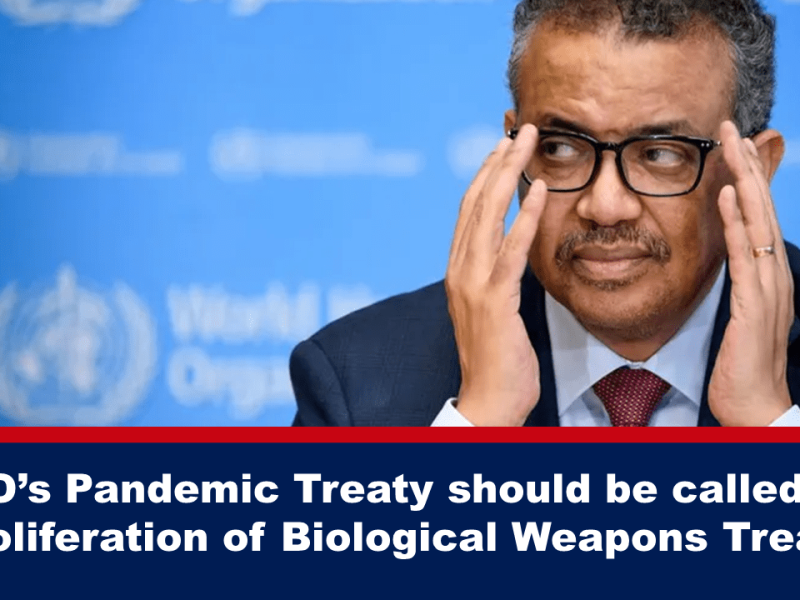 WHO’s Pandemic Treaty should be called the Proliferation of Biological Weapons Treaty